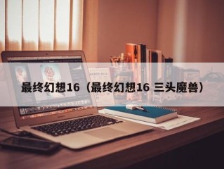 最终幻想16（最终幻想16 三头魔兽）