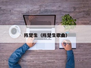 陈楚生（陈楚生歌曲）