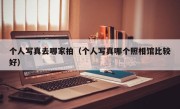 个人写真去哪家拍（个人写真哪个照相馆比较好）