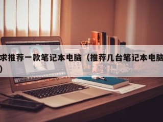 求推荐一款笔记本电脑（推荐几台笔记本电脑）
