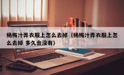 杨梅汁弄衣服上怎么去掉（杨梅汁弄衣服上怎么去掉 多久会没有）
