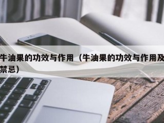 牛油果的功效与作用（牛油果的功效与作用及禁忌）