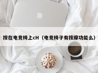 按在电竞椅上cH（电竞椅子有按摩功能么）