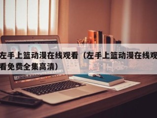左手上篮动漫在线观看（左手上篮动漫在线观看免费全集高清）