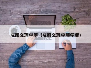 成都文理学院（成都文理学院学费）