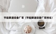 节能酿酒设备厂家（节能酿酒设备厂家排名）