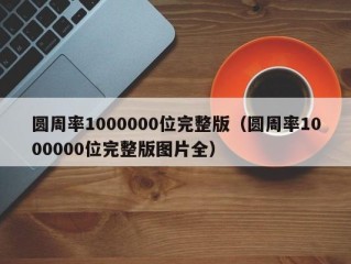 圆周率1000000位完整版（圆周率1000000位完整版图片全）