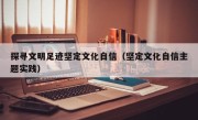 探寻文明足迹坚定文化自信（坚定文化自信主题实践）