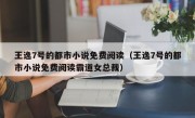 王逸7号的都市小说免费阅读（王逸7号的都市小说免费阅读霸道女总裁）