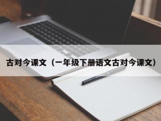 古对今课文（一年级下册语文古对今课文）