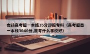 女孩高考超一本线35分却报专科（高考超出一本线3040分,报考什么学校好）
