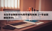 女生毕业删除90%同学被骂有病（一毕业就删除同学）