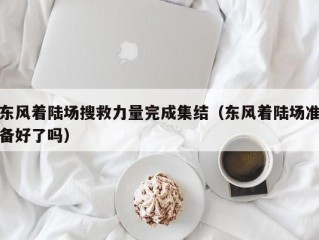 东风着陆场搜救力量完成集结（东风着陆场准备好了吗）
