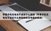 苹果手机充电充不进去什么原因（苹果手机充电充不进去什么原因排除充电器的原因）
