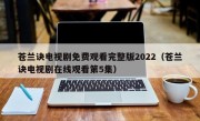 苍兰诀电视剧免费观看完整版2022（苍兰诀电视剧在线观看第5集）