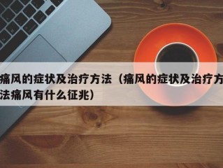 痛风的症状及治疗方法（痛风的症状及治疗方法痛风有什么征兆）