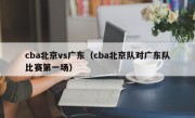 cba北京vs广东（cba北京队对广东队比赛第一场）