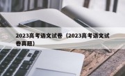 2023高考语文试卷（2023高考语文试卷真题）