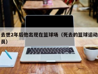 去世2年后他出现在篮球场（死去的篮球运动员）