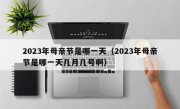 2023年母亲节是哪一天（2023年母亲节是哪一天几月几号啊）