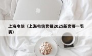 上海电信（上海电信套餐2025新套餐一览表）