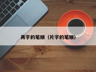 再字的笔顺（片字的笔顺）