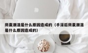 阴囊潮湿是什么原因造成的（手淫后阴囊潮湿是什么原因造成的）