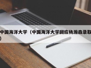 中国海洋大学（中国海洋大学回应杨瀚森录取）