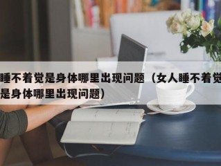 睡不着觉是身体哪里出现问题（女人睡不着觉是身体哪里出现问题）