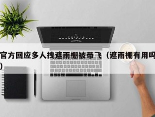 官方回应多人拽遮雨棚被带飞（遮雨棚有用吗）