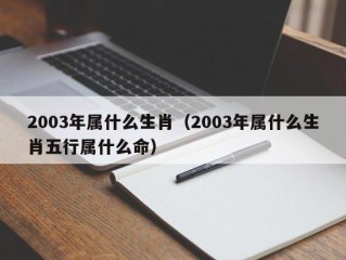 2003年属什么生肖（2003年属什么生肖五行属什么命）