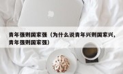 青年强则国家强（为什么说青年兴则国家兴,青年强则国家强）