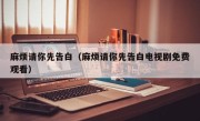 麻烦请你先告白（麻烦请你先告白电视剧免费观看）