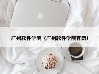 广州软件学院（广州软件学院官网）