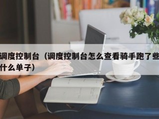 调度控制台（调度控制台怎么查看骑手跑了些什么单子）