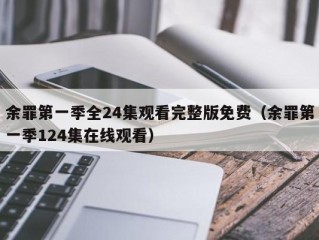 余罪第一季全24集观看完整版免费（余罪第一季124集在线观看）