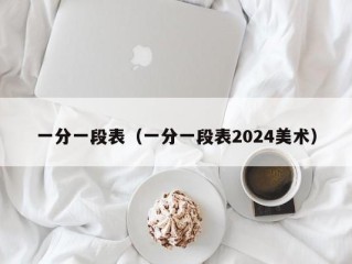 一分一段表（一分一段表2024美术）