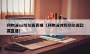 利物浦vs切尔西直播（利物浦对阵切尔西比赛直播）
